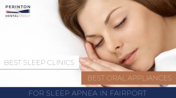 Find the best sleep apnea treatments in Fairport, NY. Explore oral appliances & clinics for restful nights. Perinton Dental Group can help!